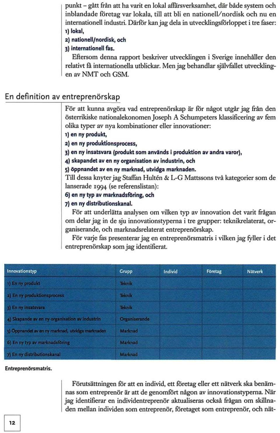 Eftersom denna rapport beskriver utvecklingen i Sverige innehåller den relativt få internationella utblickar. Men jag behandlar självfallet utvecklingen av NMT och GSM.