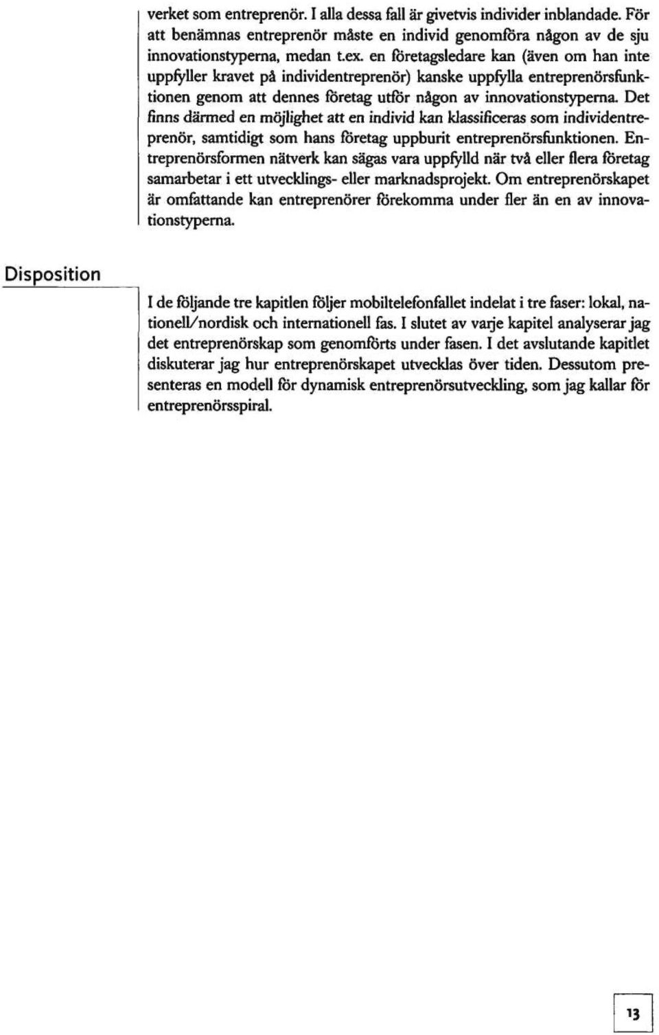 Det finns därmed en möjlighet att en individ kan klassificeras som individentreprenör, samtidigt som hans företag uppburit entreprenörsfunktionen.