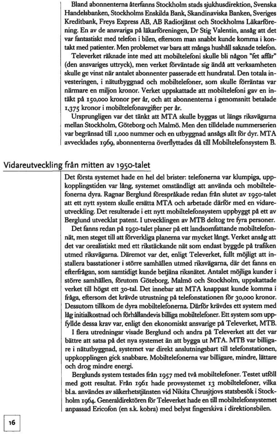 Dr Stig Valentin, ansåg att det var fantastiskt med telefon i bilen, eftersom man snabbt kunde komma i kontakt med patienter. Men problemet var bara att många hushåll saknade telefon.