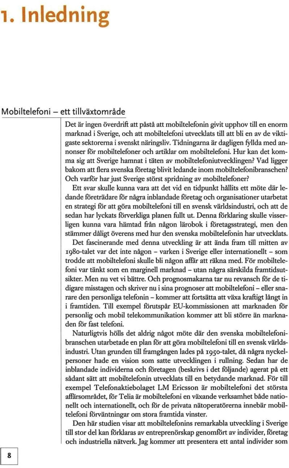 Hur kan det komma sig att Sverige hamnat i täten av mobiltelefoniutvecklingen? Vad ligger bakom att flera svenska företag blivit ledande inom mobiltelefonibranschen?