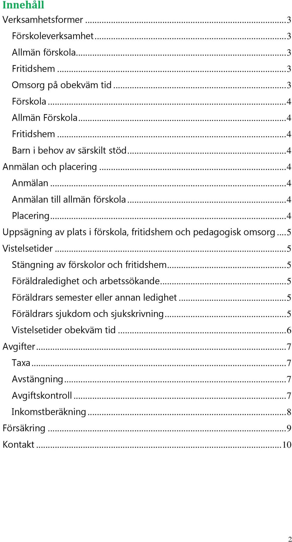 .. 4 Uppsägning av plats i förskola, fritidshem och pedagogisk omsorg... 5 Vistelsetider... 5 Stängning av förskolor och fritidshem... 5 Föräldraledighet och arbetssökande.