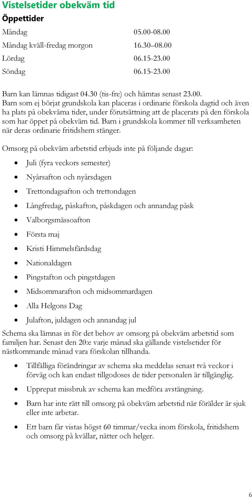 Barn i grundskola kommer till verksamheten när deras ordinarie fritidshem stänger.