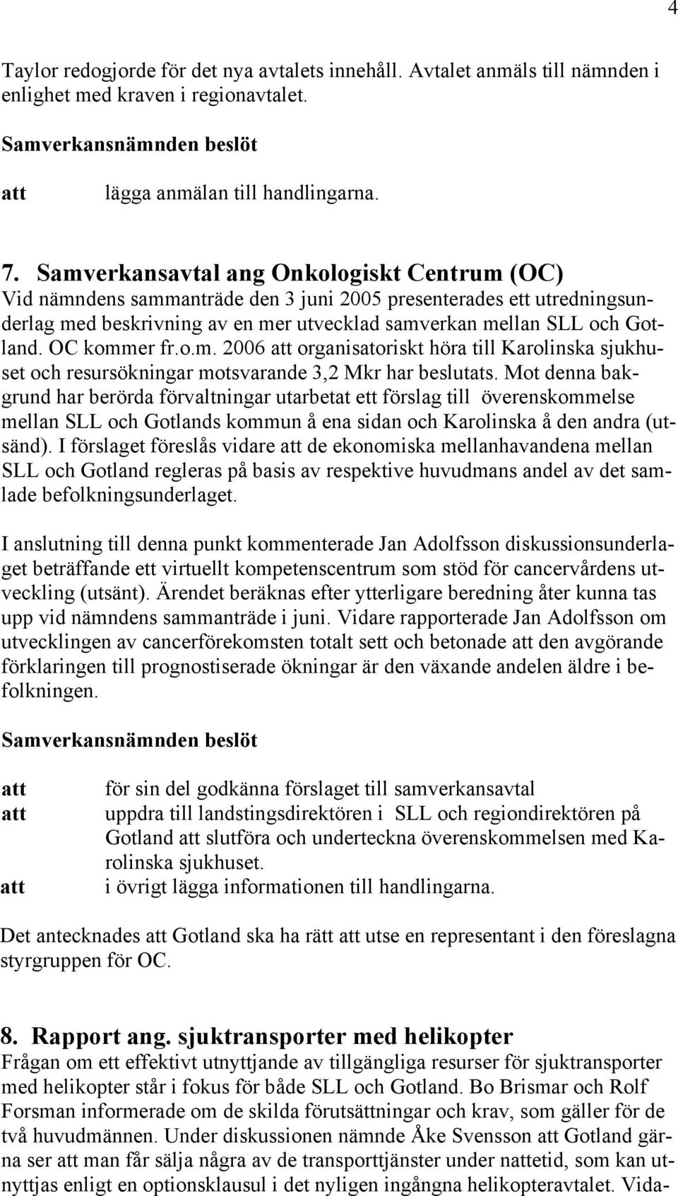 OC kommer fr.o.m. 2006 organisatoriskt höra till Karolinska sjukhuset och resursökningar motsvarande 3,2 Mkr har beslutats.