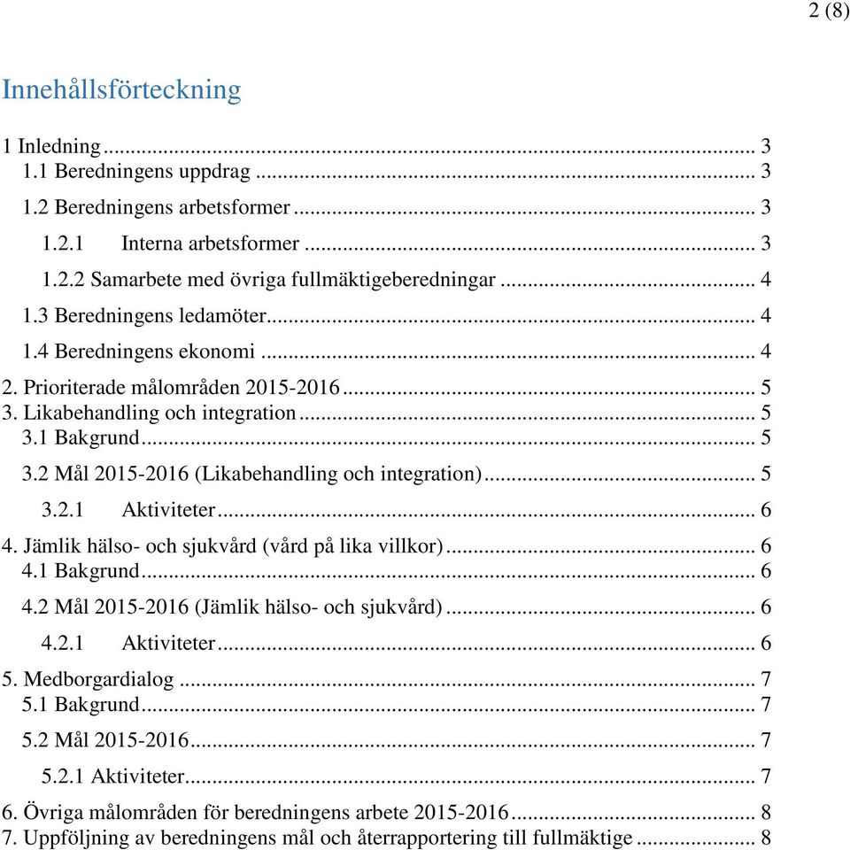 .. 5 3.2.1 Aktiviteter... 6 4. Jämlik hälso- och sjukvård (vård på lika villkor)... 6 4.1 Bakgrund... 6 4.2 Mål 2015-2016 (Jämlik hälso- och sjukvård)... 6 4.2.1 Aktiviteter... 6 5. Medborgardialog.