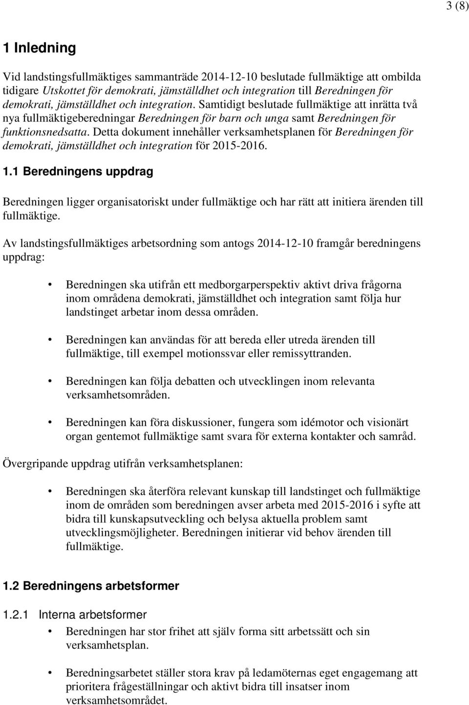 Detta dokument innehåller verksamhetsplanen för Beredningen för demokrati, jämställdhet och integration för 2015-2016. 1.