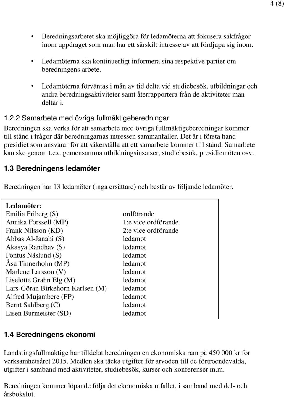 Ledamöterna förväntas i mån av tid delta vid studiebesök, utbildningar och andra beredningsaktiviteter samt återrapportera från de aktiviteter man deltar i. 1.2.