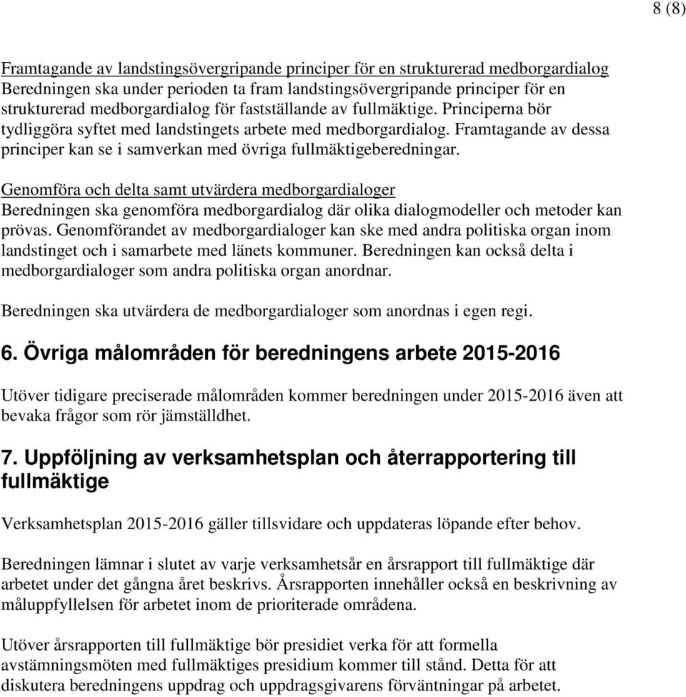 Genomföra och delta samt utvärdera medborgardialoger Beredningen ska genomföra medborgardialog där olika dialogmodeller och metoder kan prövas.