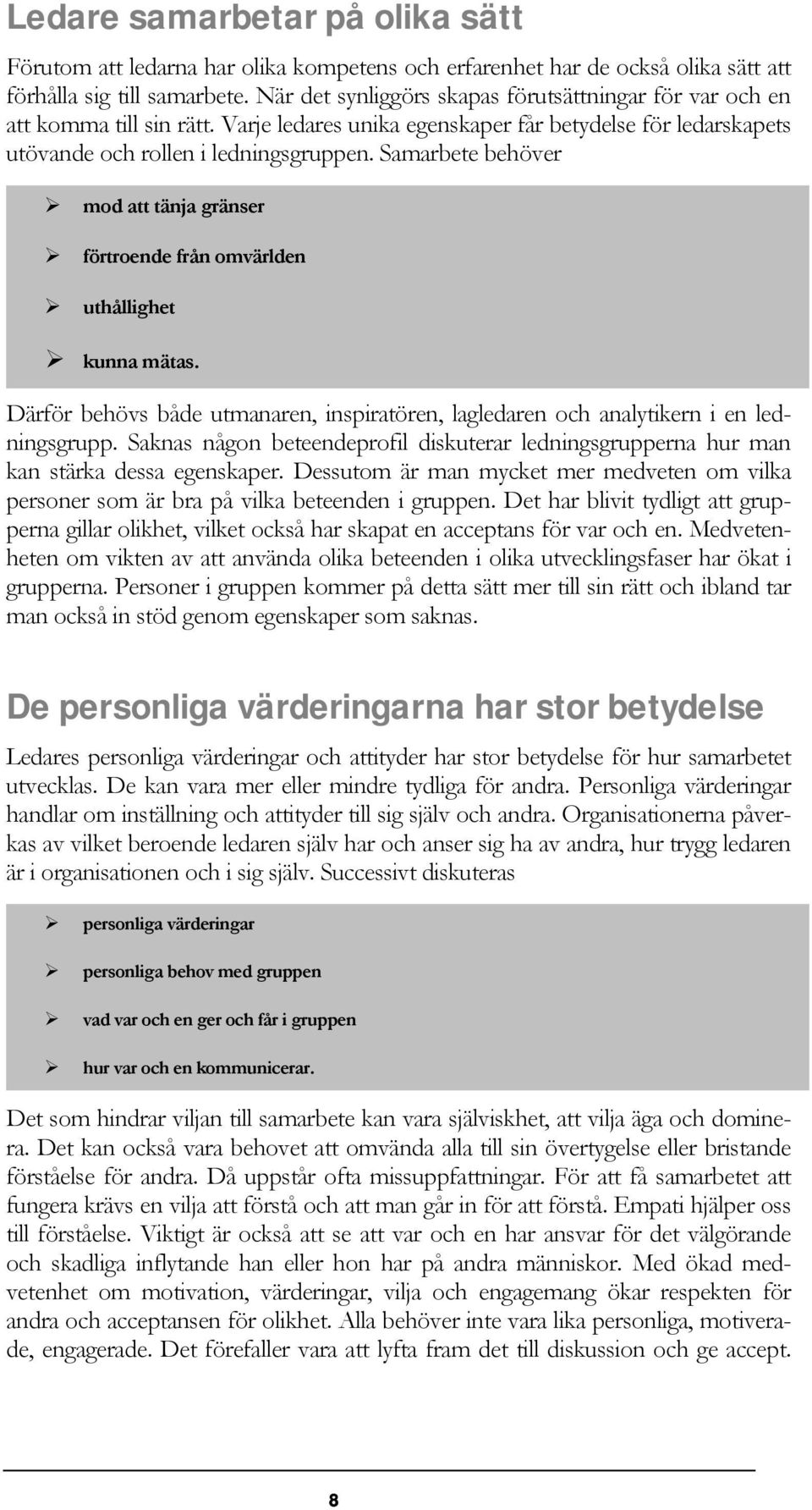 Samarbete behöver mod att tänja gränser förtroende från omvärlden uthållighet kunna mätas. Därför behövs både utmanaren, inspiratören, lagledaren och analytikern i en ledningsgrupp.