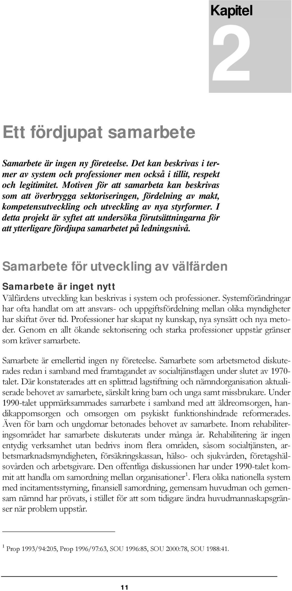 I detta projekt är syftet att undersöka förutsättningarna för att ytterligare fördjupa samarbetet på ledningsnivå.