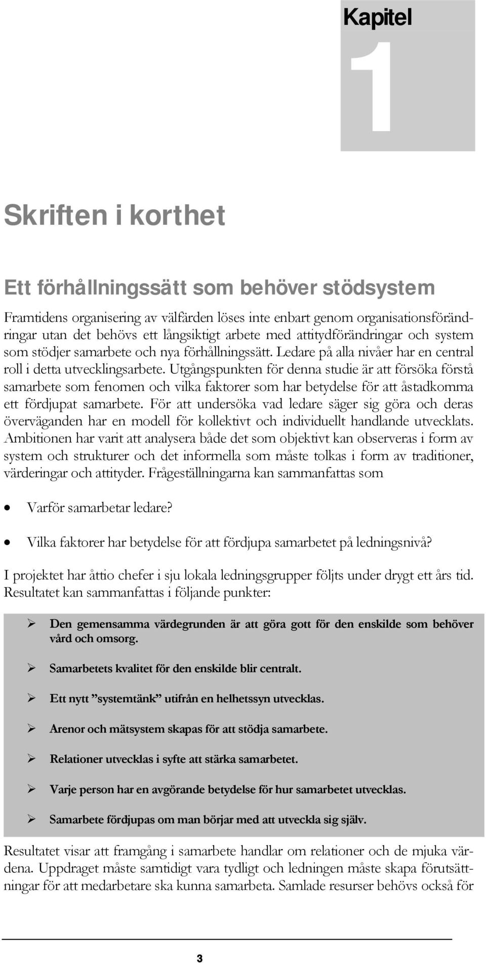 Utgångspunkten för denna studie är att försöka förstå samarbete som fenomen och vilka faktorer som har betydelse för att åstadkomma ett fördjupat samarbete.