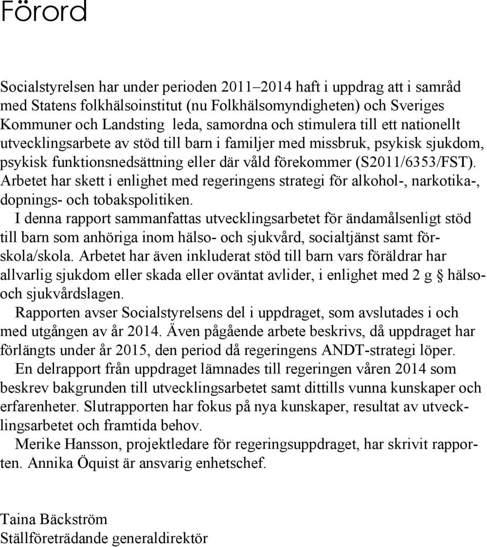 Arbetet har skett i enlighet med regeringens strategi för alkohol-, narkotika-, dopnings- och tobakspolitiken.