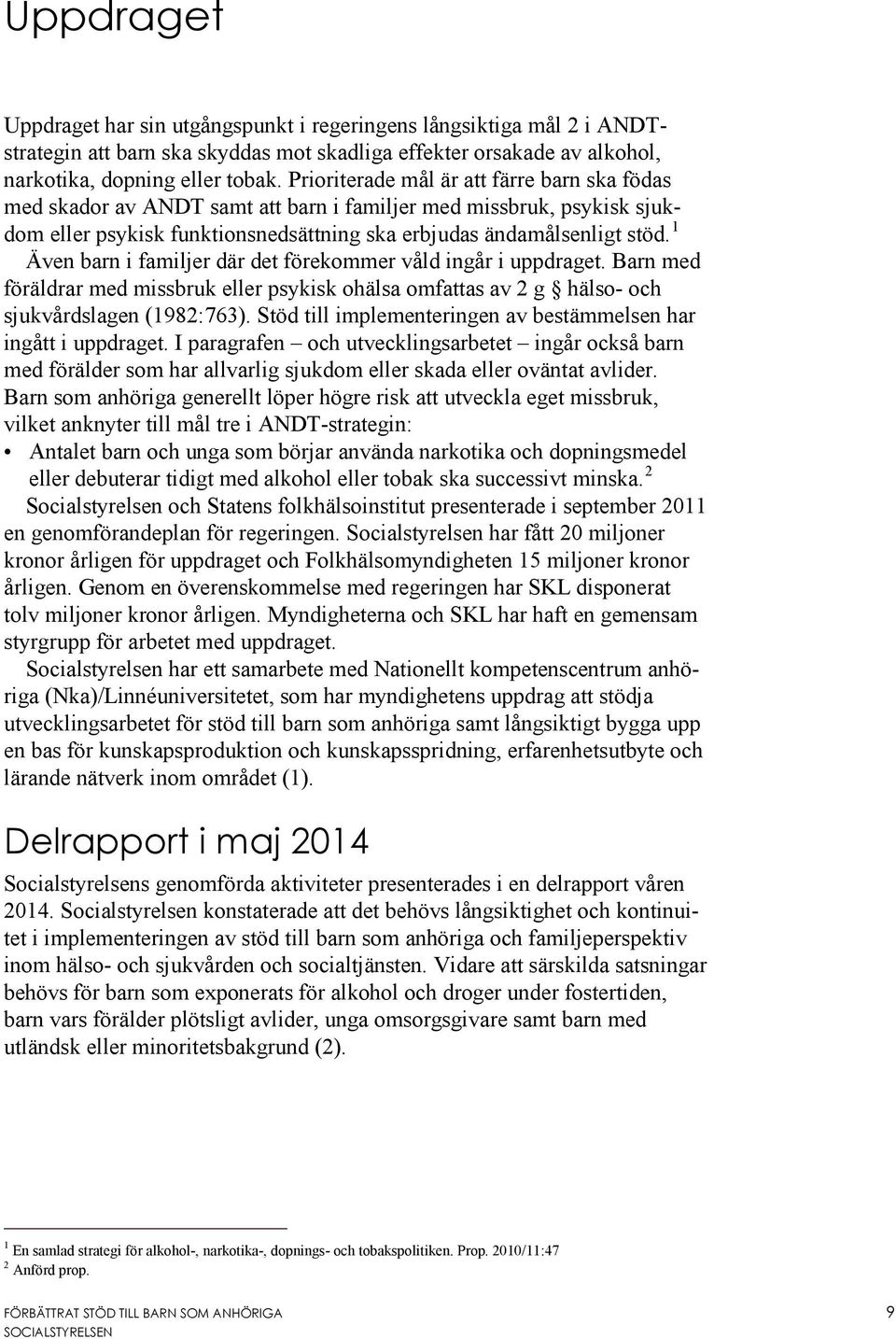 1 Även barn i familjer där det förekommer våld ingår i uppdraget. Barn med föräldrar med missbruk eller psykisk ohälsa omfattas av 2 g hälso- och sjukvårdslagen (1982:763).