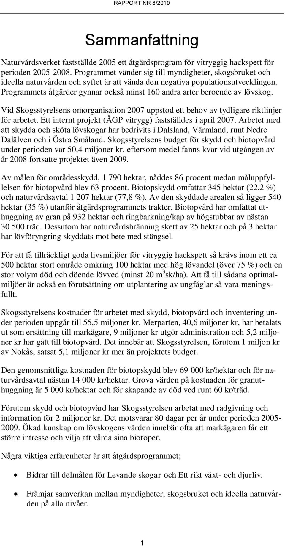 Programmets åtgärder gynnar också minst 160 andra arter beroende av lövskog. Vid Skogsstyrelsens omorganisation 2007 uppstod ett behov av tydligare riktlinjer för arbetet.