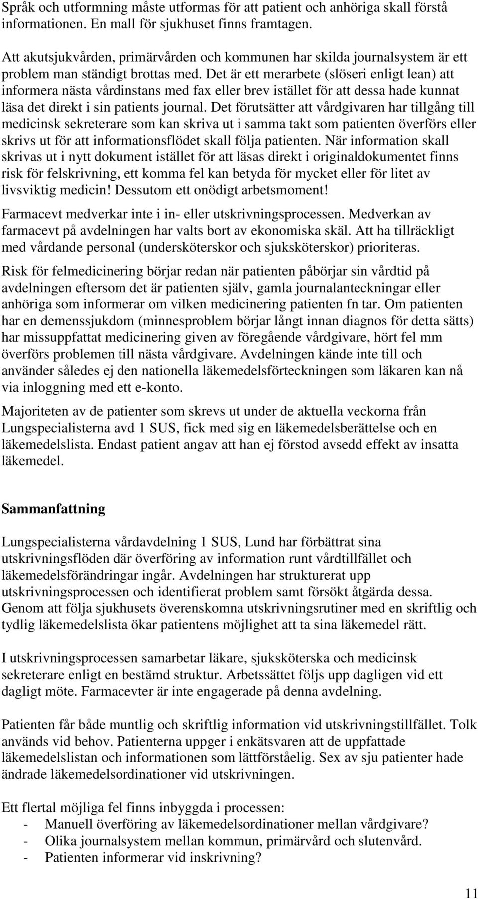 Det är ett merarbete (slöseri enligt lean) att informera nästa vårdinstans med fax eller brev istället för att dessa hade kunnat läsa det direkt i sin patients journal.