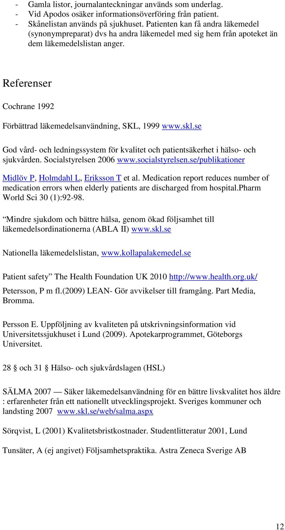 Referenser Cochrane 1992 Förbättrad läkemedelsanvändning, SKL, 1999 www.skl.se God vård- och ledningssystem för kvalitet och patientsäkerhet i hälso- och sjukvården. Socialstyrelsen 2006 www.