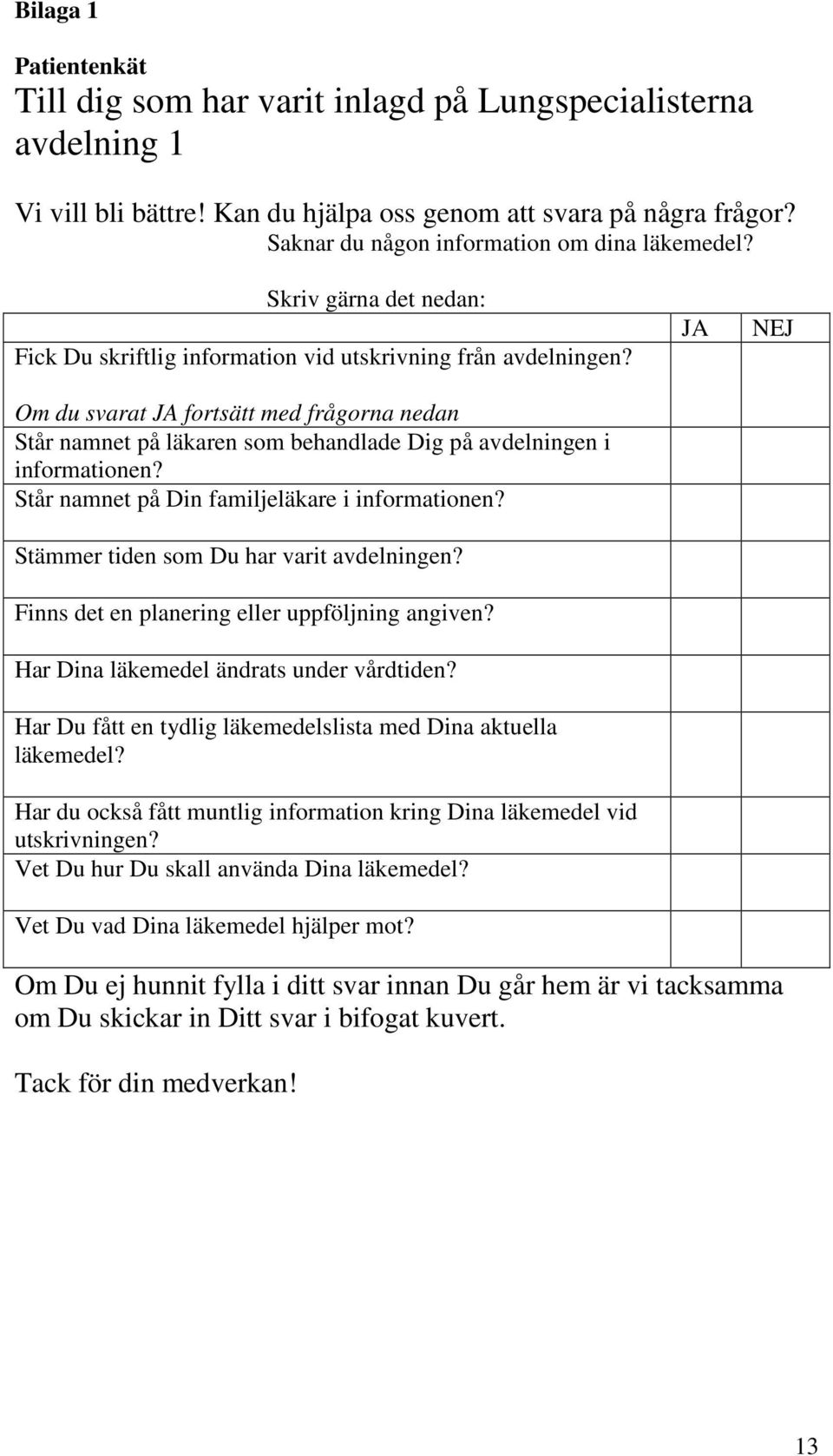 Om du svarat JA fortsätt med frågorna nedan Står namnet på läkaren som behandlade Dig på avdelningen i informationen? Står namnet på Din familjeläkare i informationen?