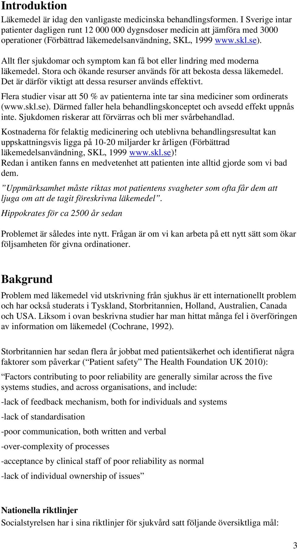 Allt fler sjukdomar och symptom kan få bot eller lindring med moderna läkemedel. Stora och ökande resurser används för att bekosta dessa läkemedel.