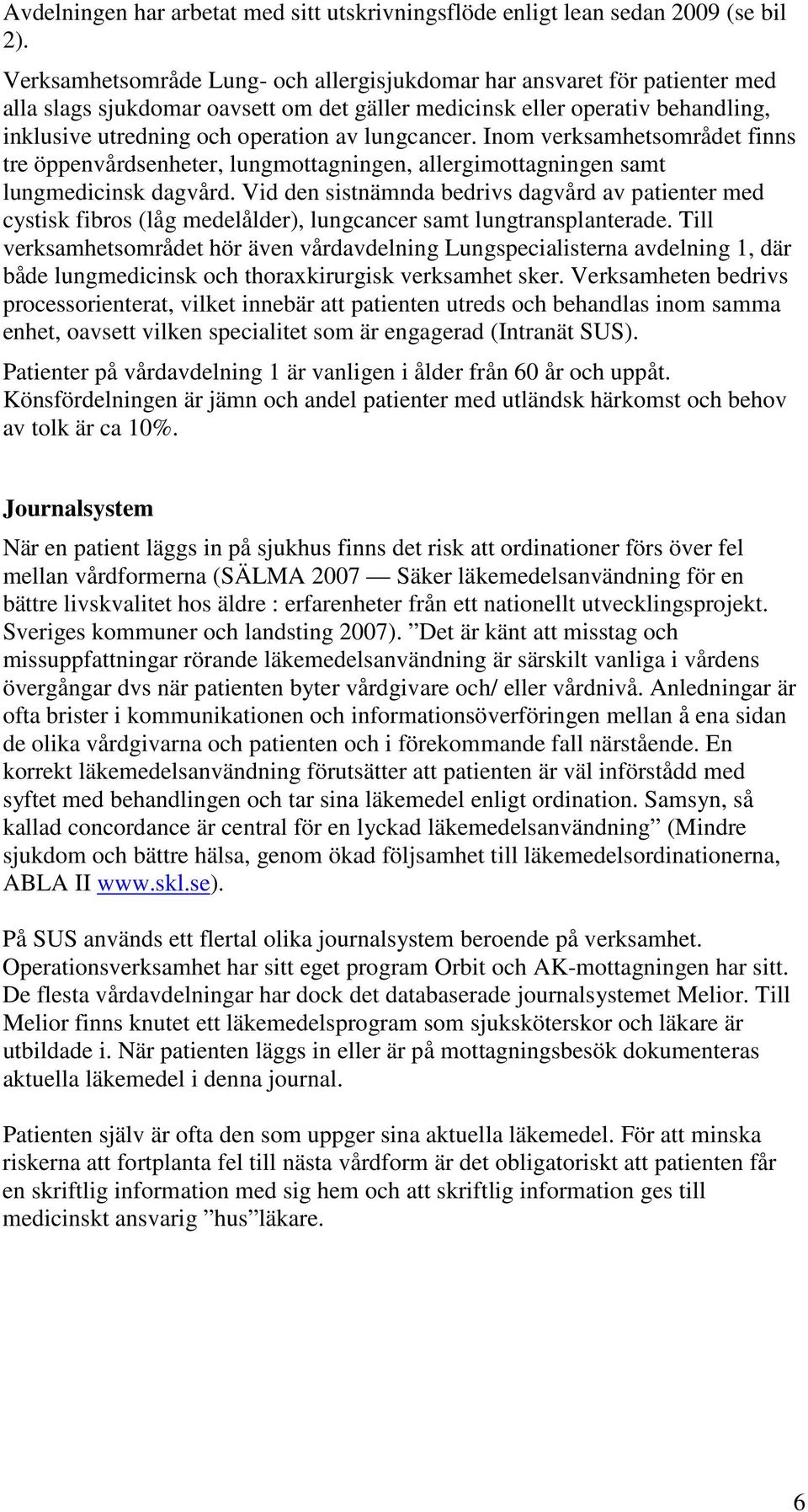 lungcancer. Inom verksamhetsområdet finns tre öppenvårdsenheter, lungmottagningen, allergimottagningen samt lungmedicinsk dagvård.