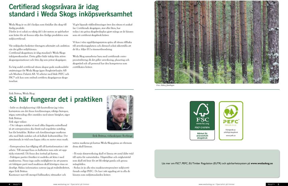 Vår miljöpolicy beskriver företagets arbetssätt och ambition när det gäller miljöhänsyn. Certifierad skogsråvara är idag standard i Weda Skogs inköpsverksamhet.