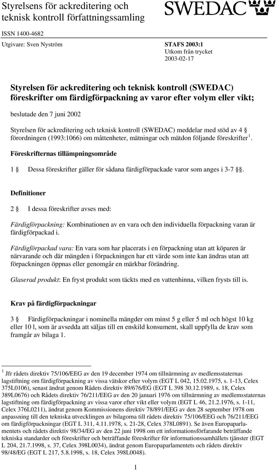 (1993:1066) om måttenheter, mätningar och mätdon följande föreskrifter 1. Föreskrifternas tillämpningsområde 1 Dessa föreskrifter gäller för sådana färdigförpackade varor som anges i 3-7.