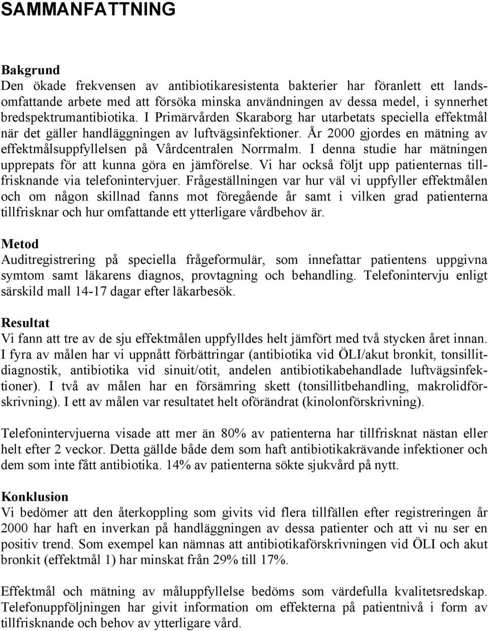 År 2000 gjordes en mätning av effektmålsuppfyllelsen på Vårdcentralen Norrmalm. I denna studie har mätningen upprepats för att kunna göra en jämförelse.