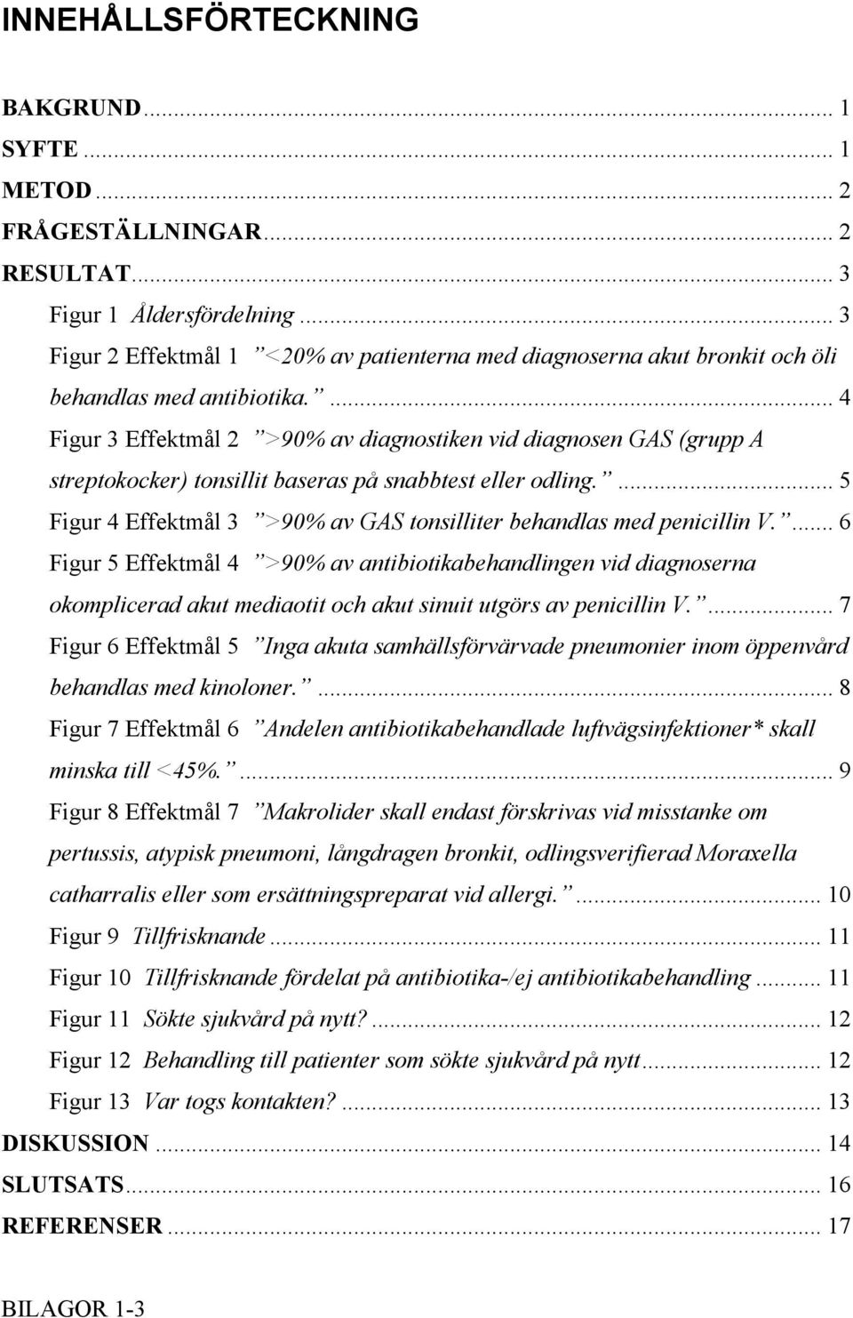 ... 4 Figur 3 Effektmål 2 >90% av diagnostiken vid diagnosen GAS (grupp A streptokocker) tonsillit baseras på snabbtest eller odling.