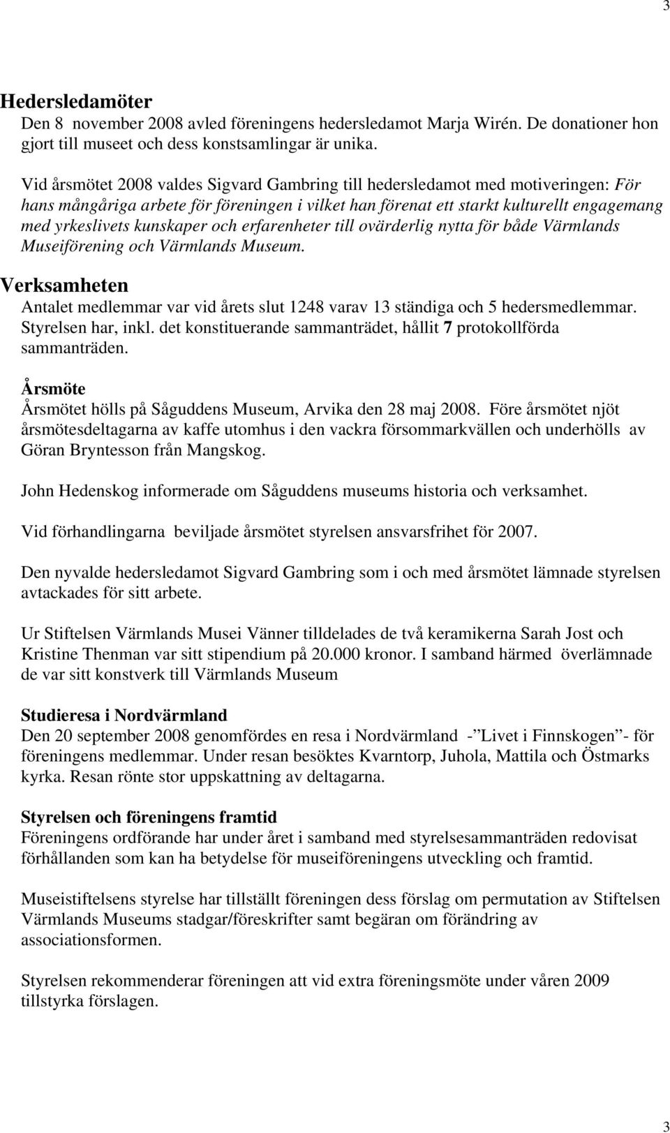 och erfarenheter till ovärderlig nytta för både Värmlands Museiförening och Värmlands Museum. Verksamheten Antalet medlemmar var vid årets slut 1248 varav 13 ständiga och 5 hedersmedlemmar.
