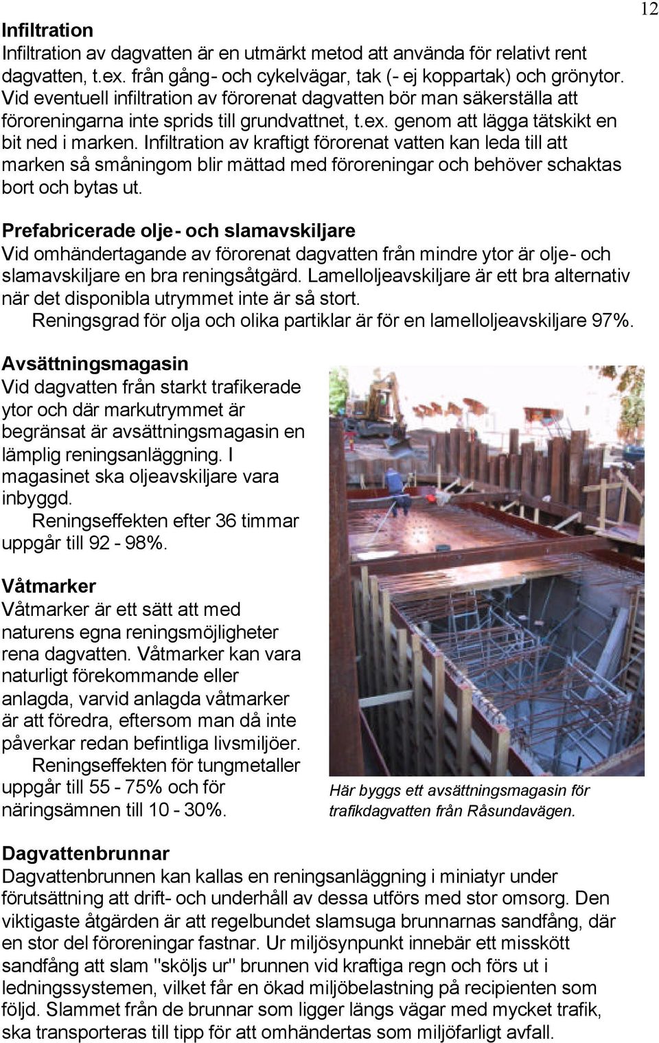 Infiltration av kraftigt förorenat vatten kan leda till att marken så småningom blir mättad med föroreningar och behöver schaktas bort och bytas ut.