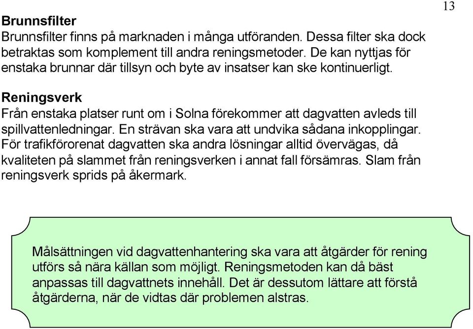 13 Reningsverk Från enstaka platser runt om i Solna förekommer att dagvatten avleds till spillvattenledningar. En strävan ska vara att undvika sådana inkopplingar.