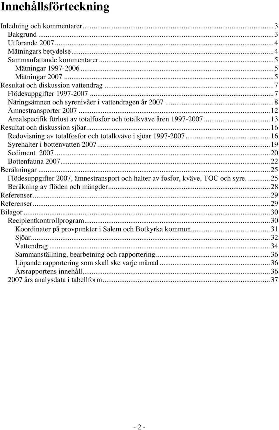 ..12 Arealspecifik förlust av totalfosfor och totalkväve åren 1997-2...13 Resultat och diskussion sjöar...16 Redovisning av totalfosfor och totalkväve i sjöar 1997-2...16 Syrehalter i bottenvatten 2.