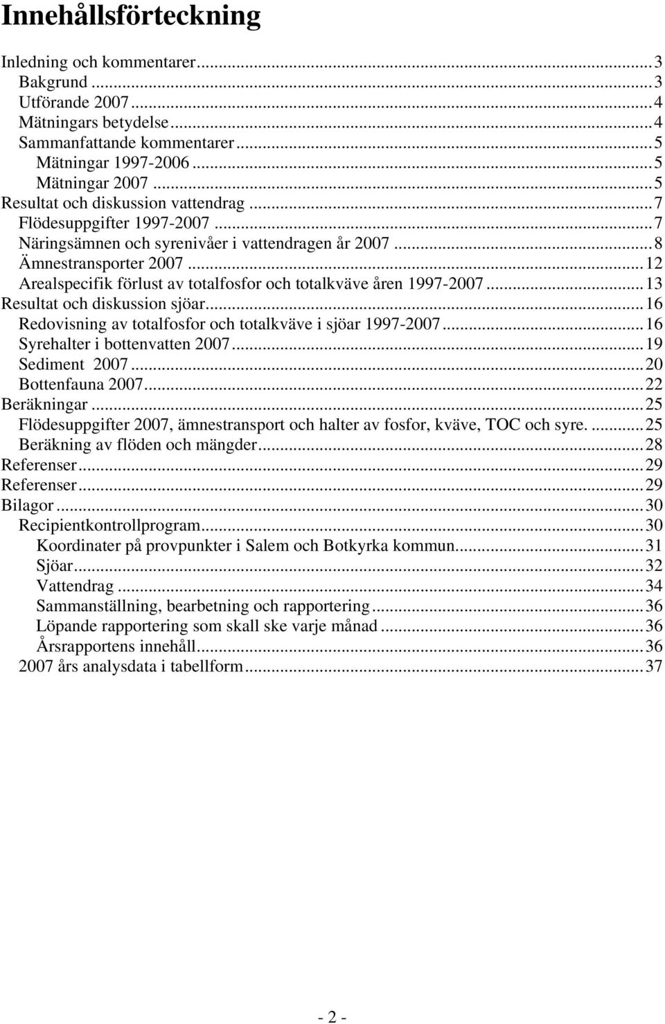 ..12 Arealspecifik förlust av totalfosfor och totalkväve åren 1997-2...13 Resultat och diskussion sjöar...16 Redovisning av totalfosfor och totalkväve i sjöar 1997-2...16 Syrehalter i bottenvatten 2.