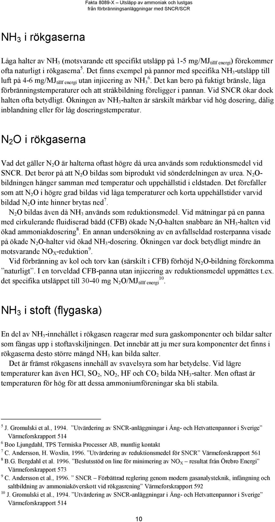 Det kan bero på fuktigt bränsle, låga förbränningstemperaturer och att stråkbildning föreligger i pannan. Vid SNCR ökar dock halten ofta betydligt.