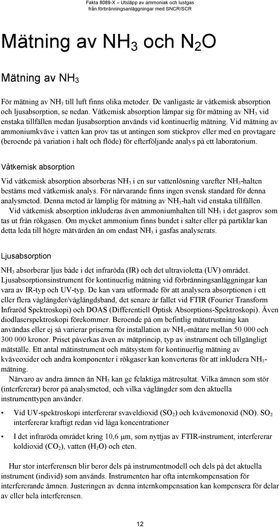 Vid mätning av ammoniumkväve i vatten kan prov tas ut antingen som stickprov eller med en provtagare (beroende på variation i halt och flöde) för efterföljande analys på ett laboratorium.