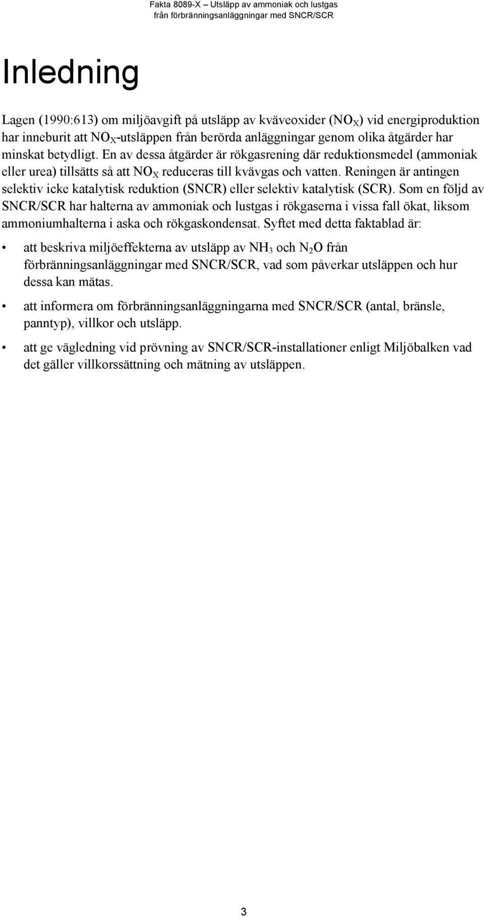 Reningen är antingen selektiv icke katalytisk reduktion (SNCR) eller selektiv katalytisk (SCR).