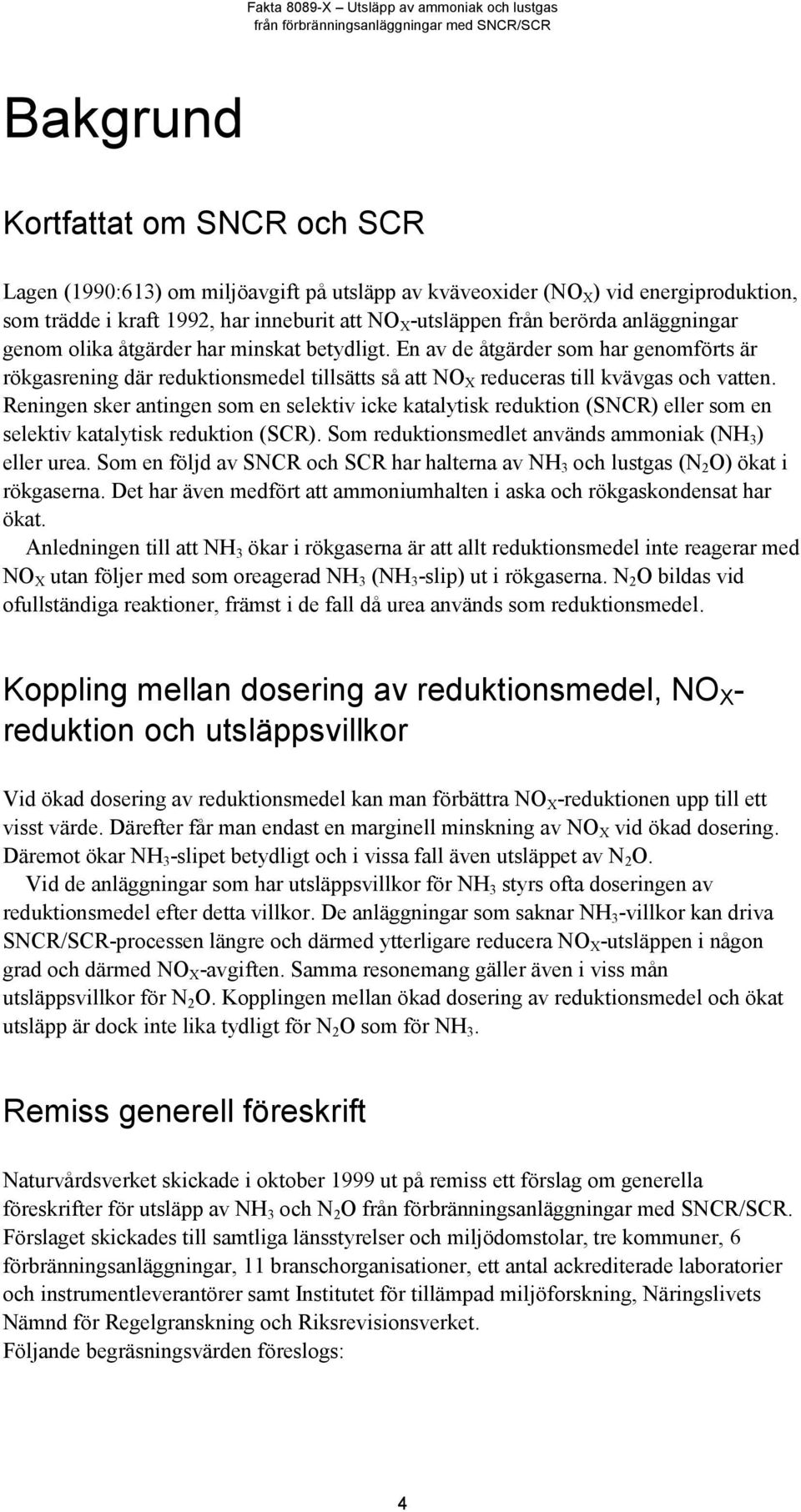 Reningen sker antingen som en selektiv icke katalytisk reduktion (SNCR) eller som en selektiv katalytisk reduktion (SCR). Som reduktionsmedlet används ammoniak (NH 3 ) eller urea.