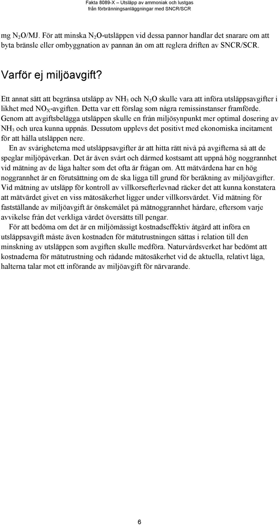 Genom att avgiftsbelägga utsläppen skulle en från miljösynpunkt mer optimal dosering av NH 3 och urea kunna uppnås.