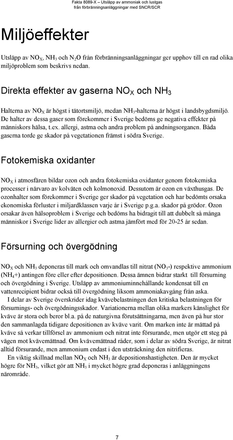 De halter av dessa gaser som förekommer i Sverige bedöms ge negativa effekter på människors hälsa, t.ex. allergi, astma och andra problem på andningsorganen.