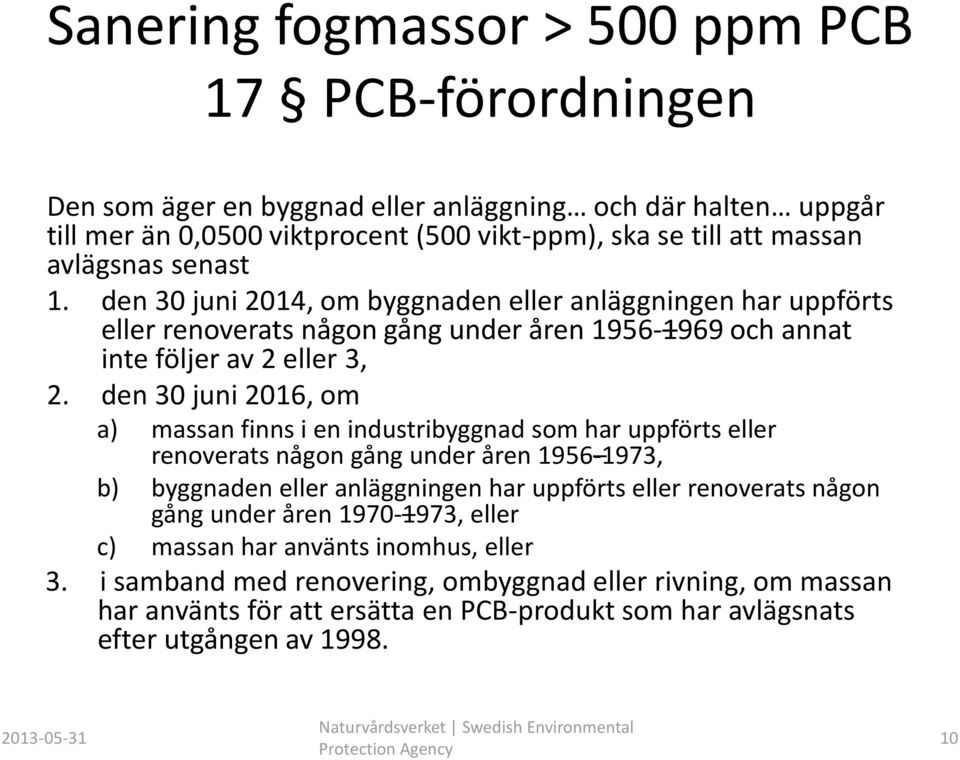 den 30 juni 2016, om a) massan finns i en industribyggnad som har uppförts eller renoverats någon gång under åren 1956-1973, b) byggnaden eller anläggningen har uppförts eller renoverats någon gång