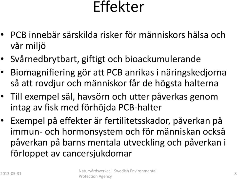 intag av fisk med förhöjda PCB-halter Exempel på effekter är fertilitetsskador, påverkan på immun- och hormonsystem och för människan också