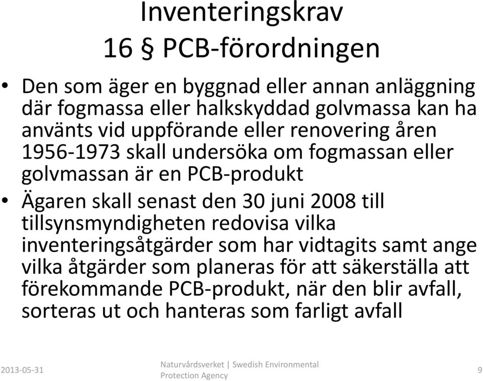 till tillsynsmyndigheten redovisa vilka inventeringsåtgärder som har vidtagits samt ange vilka åtgärder som planeras för att säkerställa att