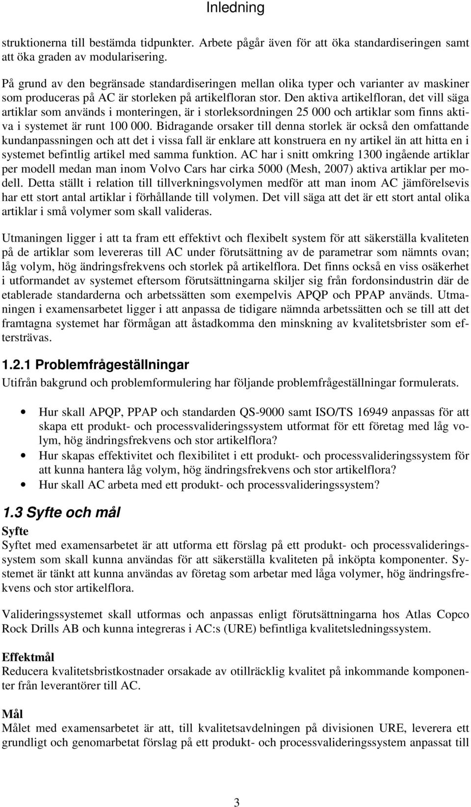 Den aktiva artikelfloran, det vill säga artiklar som används i monteringen, är i storleksordningen 25 000 och artiklar som finns aktiva i systemet är runt 100 000.