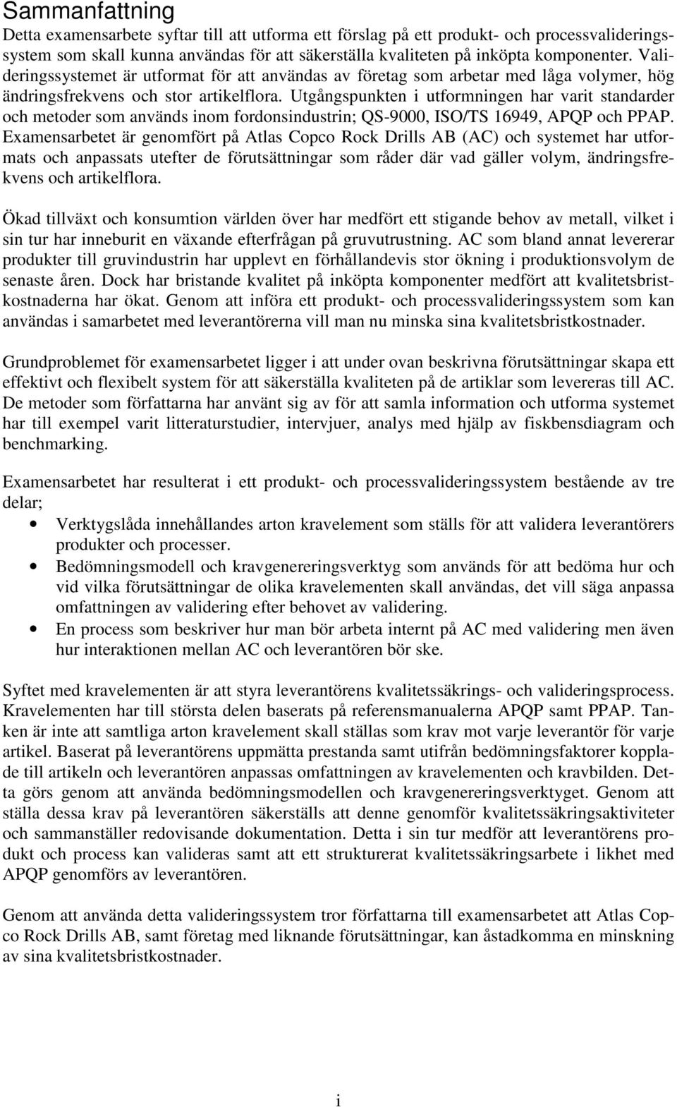 Utgångspunkten i utformningen har varit standarder och metoder som används inom fordonsindustrin; QS-9000, ISO/TS 16949, APQP och PPAP.