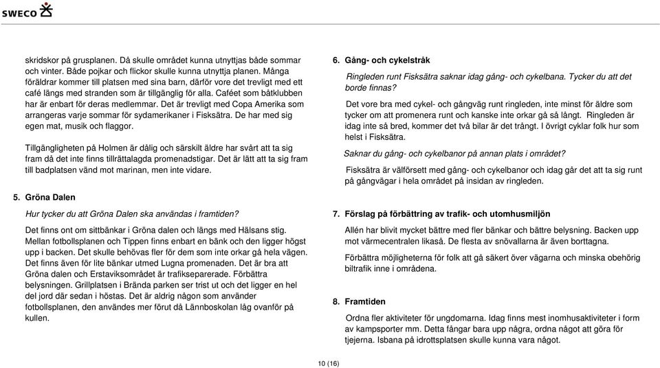 Det är trevligt med Copa Amerika som arrangeras varje sommar för sydamerikaner i Fisksätra. De har med sig egen mat, musik och flaggor.