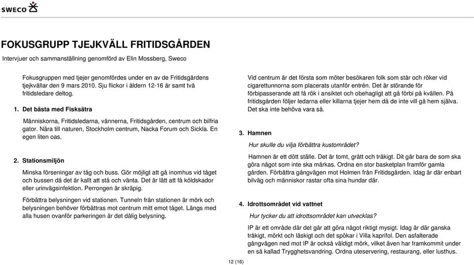 Nära till naturen, Stockholm centrum, Nacka Forum och Sickla. En egen liten oas. 2. Stationsmiljön Minska förseningar av tåg och buss.