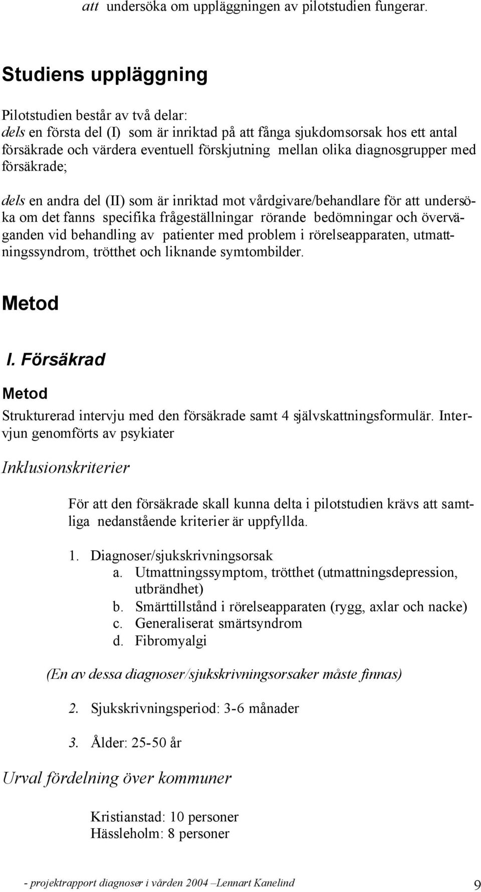 diagnosgrupper med försäkrade; dels en andra del (II) som är inriktad mot vårdgivare/behandlare för att undersöka om det fanns specifika frågeställningar rörande bedömningar och överväganden vid