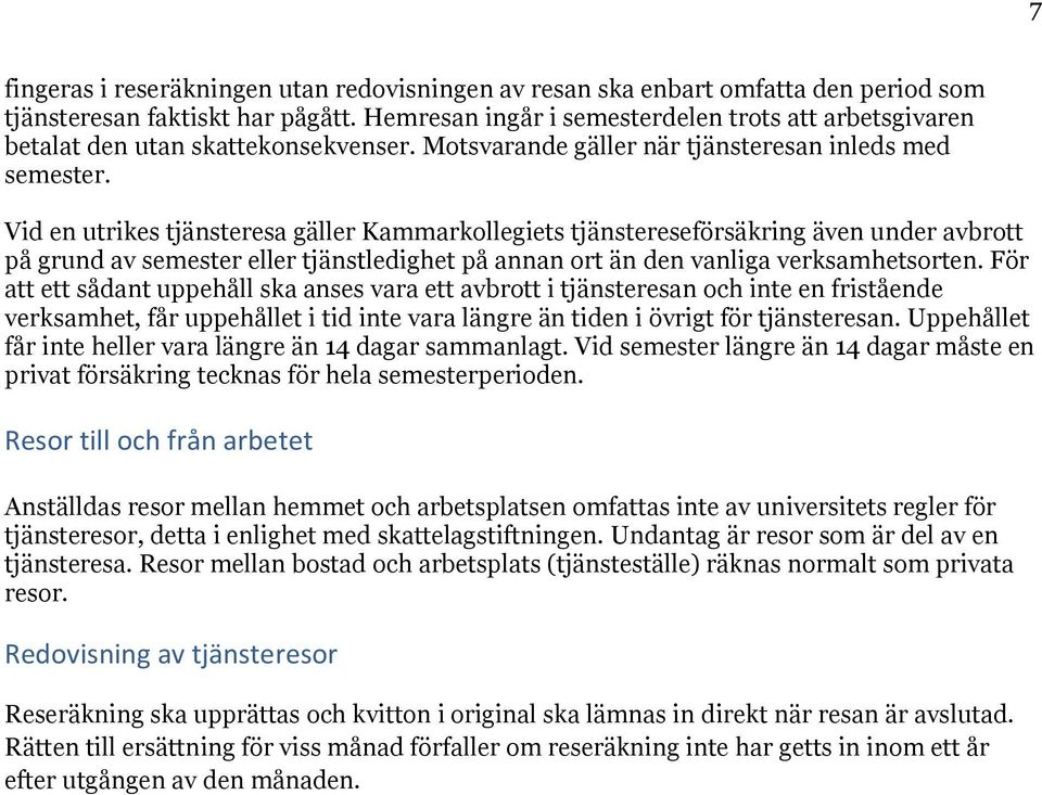 Vid en utrikes tjänsteresa gäller Kammarkollegiets tjänstereseförsäkring även under avbrott på grund av semester eller tjänstledighet på annan ort än den vanliga verksamhetsorten.