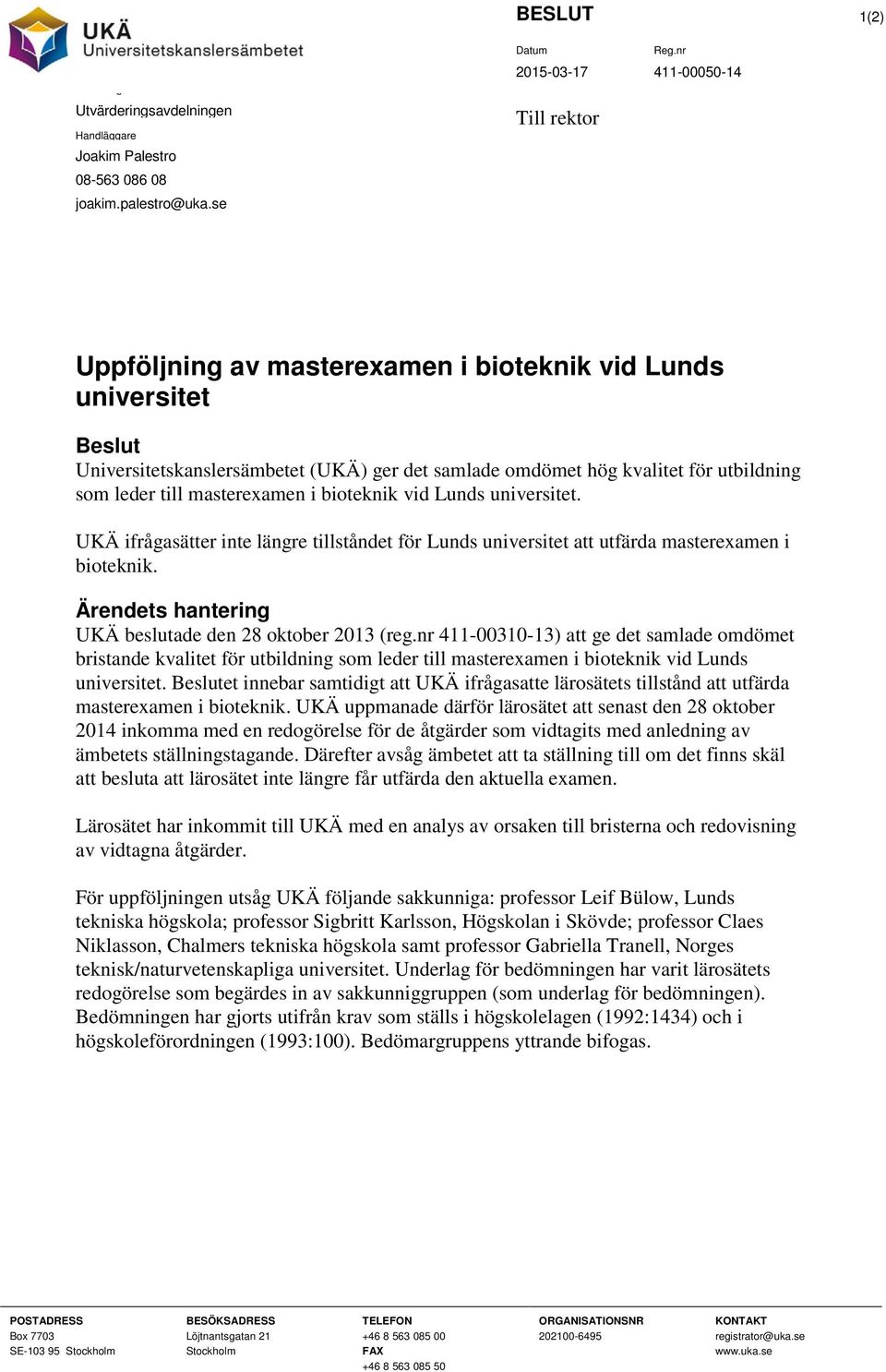 bioteknik vid Lunds universitet. UKÄ ifrågasätter inte längre tillståndet för Lunds universitet att utfärda masterexamen i bioteknik. Ärendets hantering UKÄ beslutade den 28 oktober 2013 (reg.