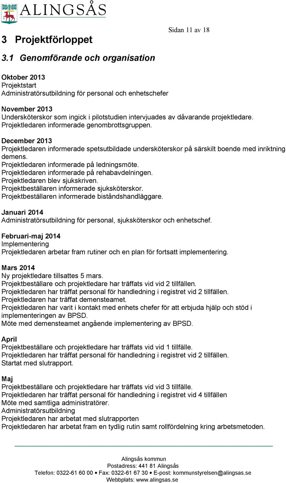 projektledare. Projektledaren informerade genombrottsgruppen. December 2013 Projektledaren informerade spetsutbildade undersköterskor på särskilt boende med inriktning demens.