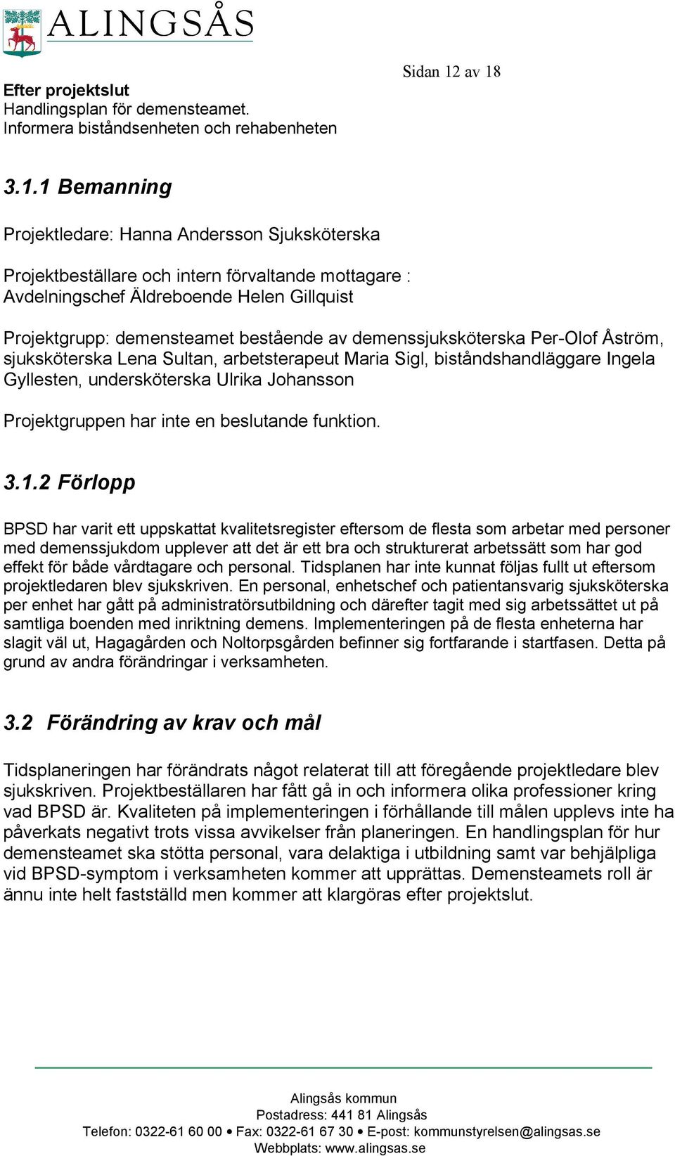 av demenssjuksköterska Per-Olof Åström, sjuksköterska Lena Sultan, arbetsterapeut Maria Sigl, biståndshandläggare Ingela Gyllesten, undersköterska Ulrika Johansson Projektgruppen har inte en