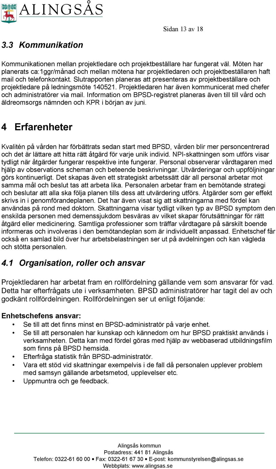 Slutrapporten planeras att presenteras av projektbeställare och projektledare på ledningsmöte 140521. Projektledaren har även kommunicerat med chefer och administratörer via mail.